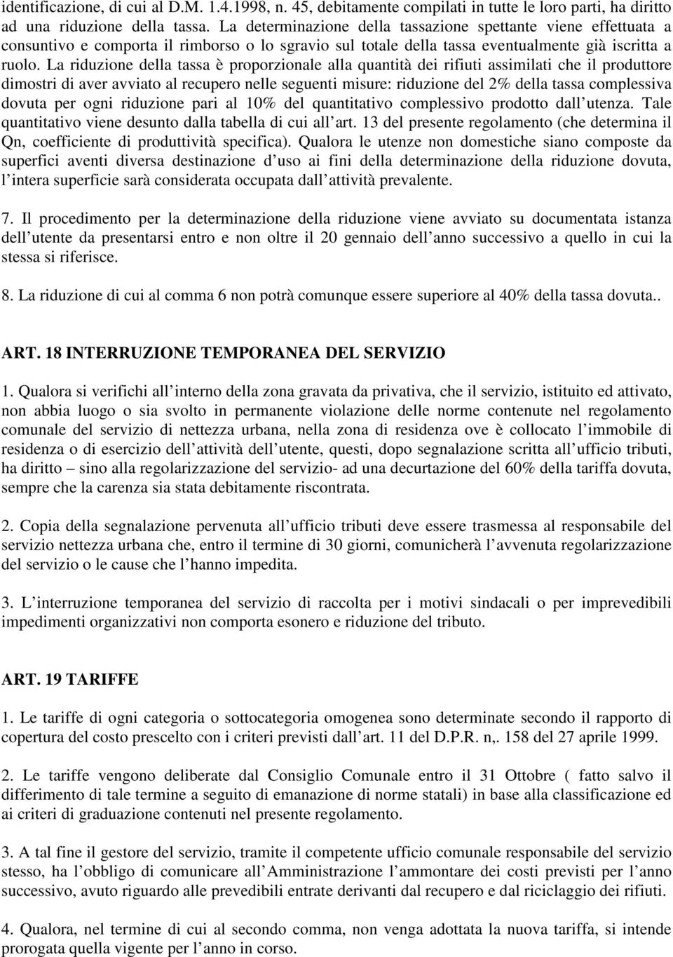 La riduzione della tassa è proporzionale alla quantità dei rifiuti assimilati che il produttore dimostri di aver avviato al recupero nelle seguenti misure: riduzione del 2% della tassa complessiva