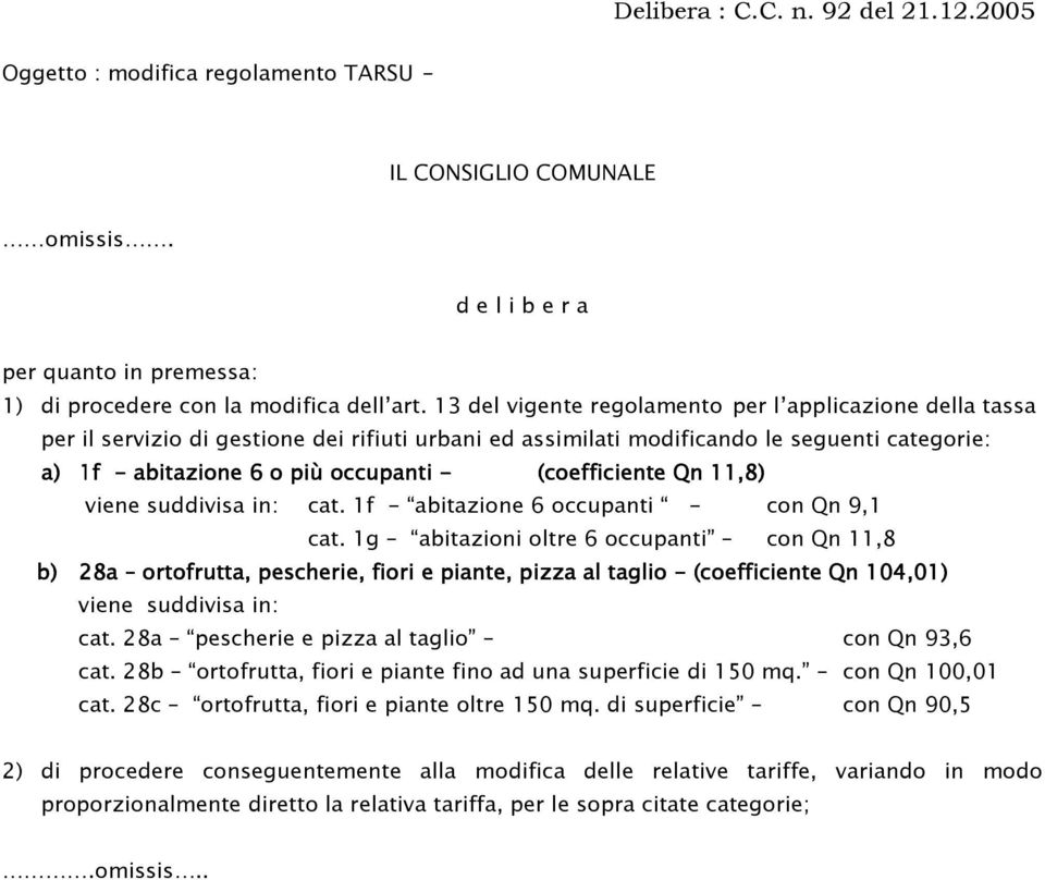 (coefficiente Qn 11,8) viene suddivisa in: cat. 1f - abitazione 6 occupanti - con Qn 9,1 cat.