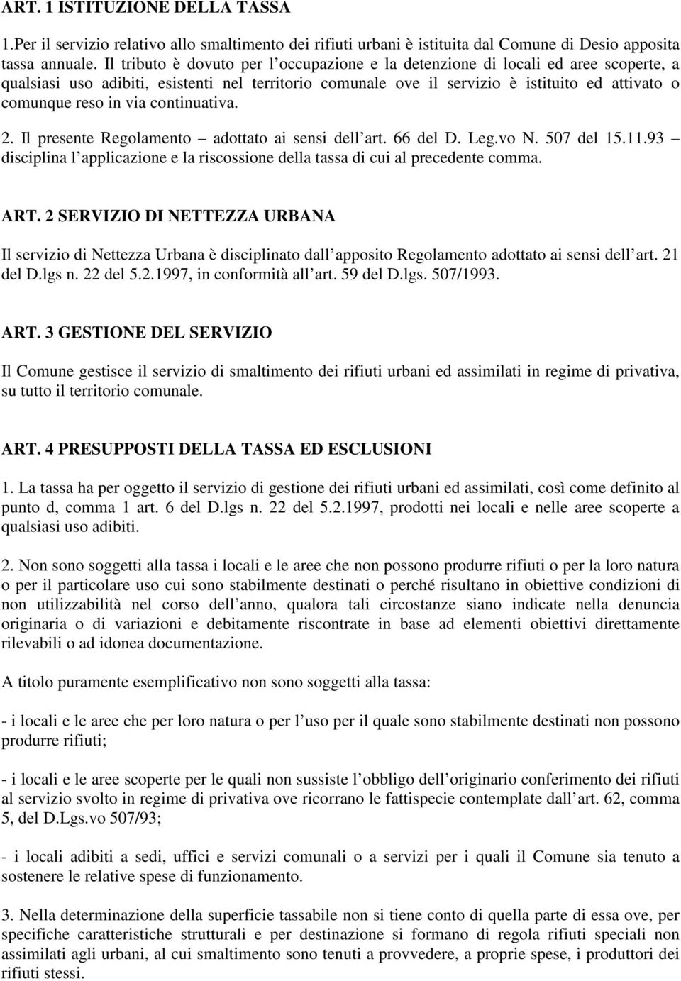 via continuativa. 2. Il presente Regolamento adottato ai sensi dell art. 66 del D. Leg.vo N. 507 del 15.11.93 disciplina l applicazione e la riscossione della tassa di cui al precedente comma. ART.