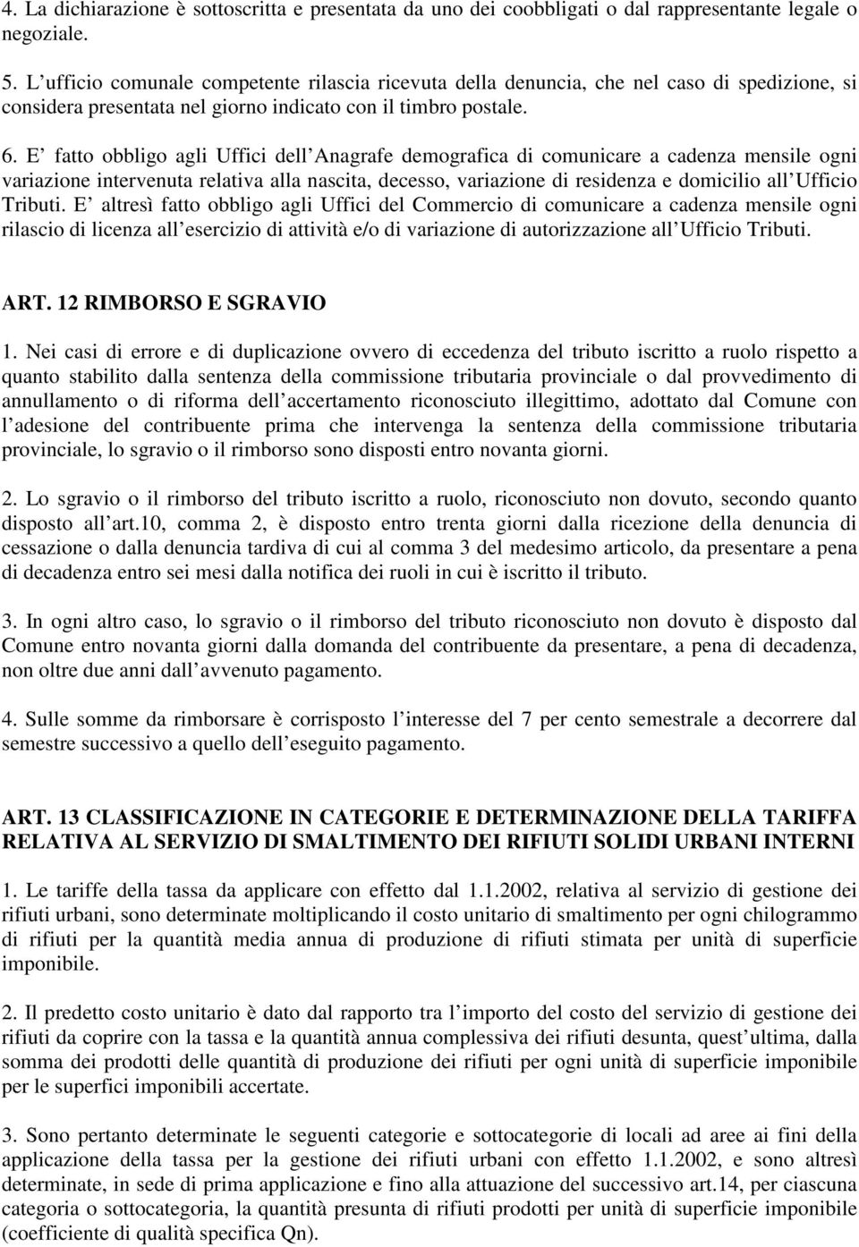 E fatto obbligo agli Uffici dell Anagrafe demografica di comunicare a cadenza mensile ogni variazione intervenuta relativa alla nascita, decesso, variazione di residenza e domicilio all Ufficio