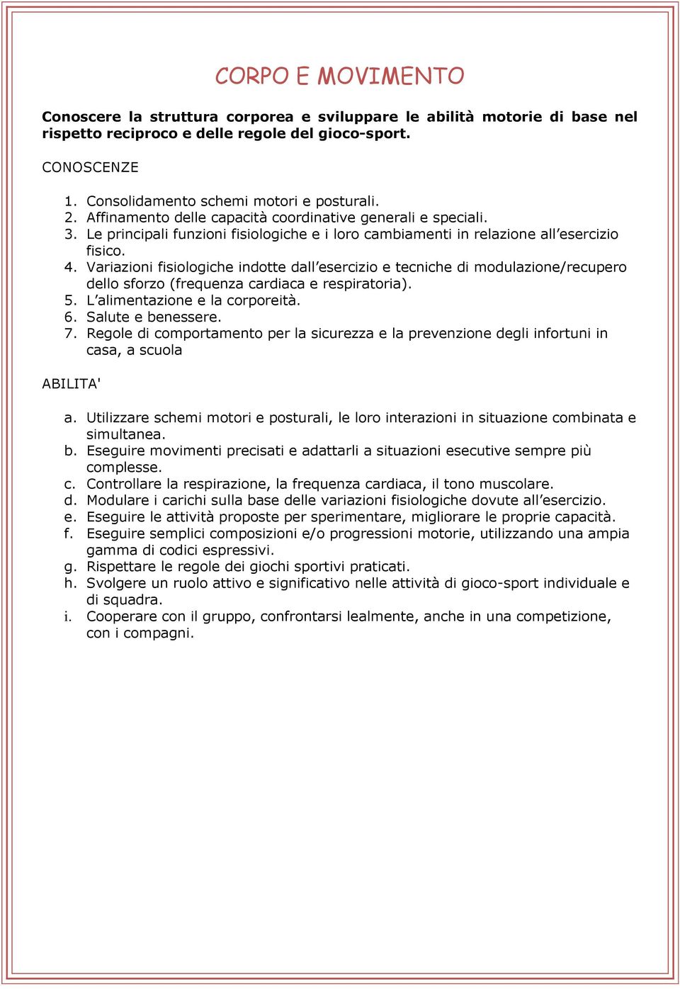 Variazioni fisiologiche indotte dall esercizio e tecniche di modulazione/recupero dello sforzo (frequenza cardiaca e respiratoria). 5. L alimentazione e la corporeità. 6. Salute e benessere. 7.