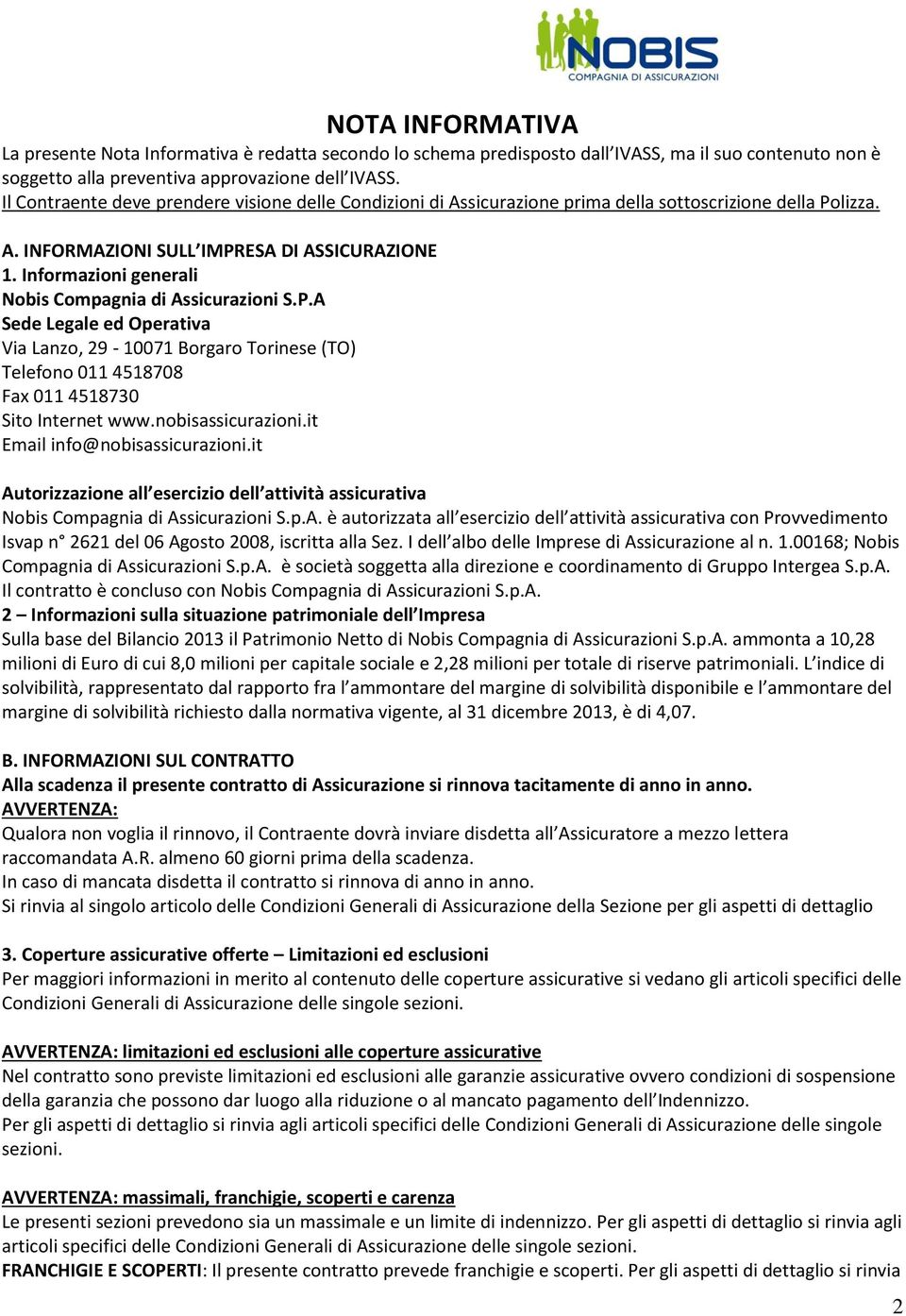 Informazioni generali Nobis Compagnia di Assicurazioni S.P.A Sede Legale ed Operativa Via Lanzo, 29-10071 Borgaro Torinese (TO) Telefono 011 4518708 Fax 011 4518730 Sito Internet www.