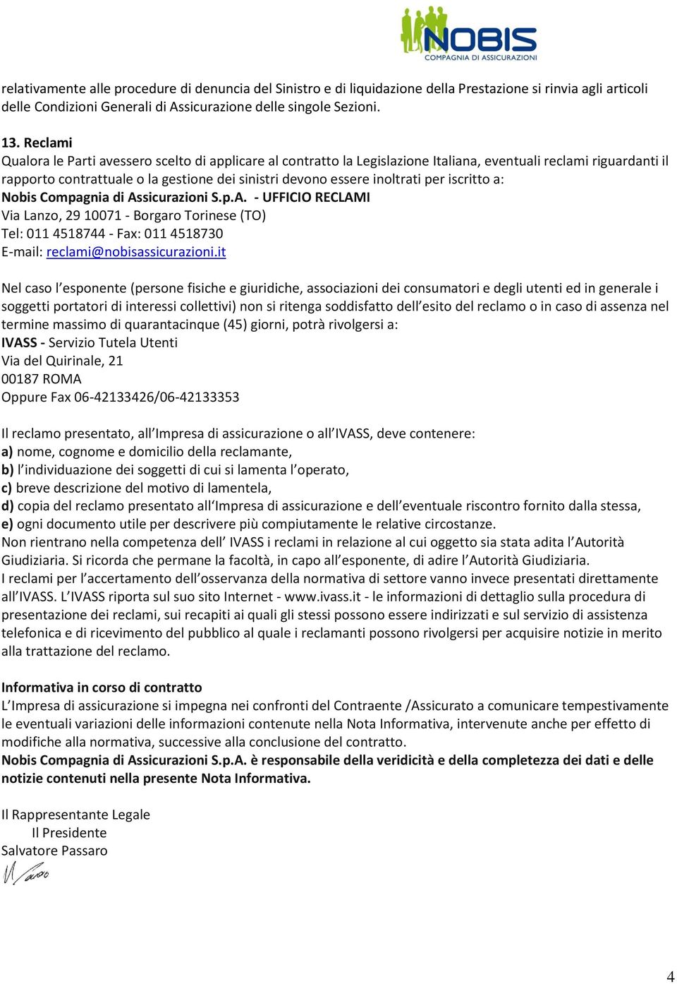 per iscritto a: Nobis Compagnia di Assicurazioni S.p.A. - UFFICIO RECLAMI Via Lanzo, 29 10071 - Borgaro Torinese (TO) Tel: 011 4518744 - Fax: 011 4518730 E-mail: reclami@nobisassicurazioni.