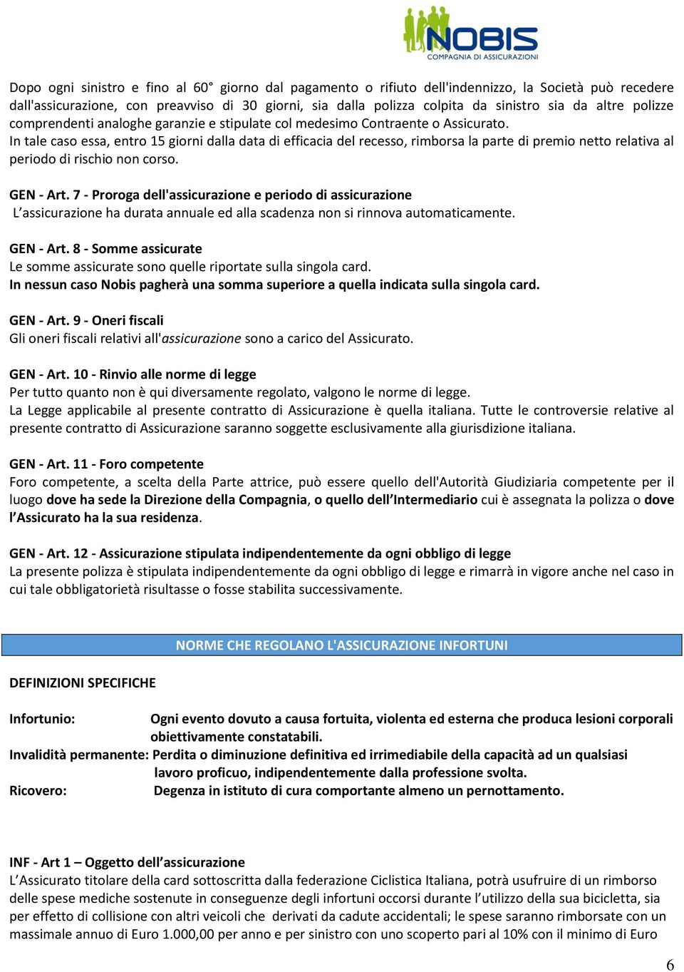 In tale caso essa, entro 15 giorni dalla data di efficacia del recesso, rimborsa la parte di premio netto relativa al periodo di rischio non corso. GEN - Art.