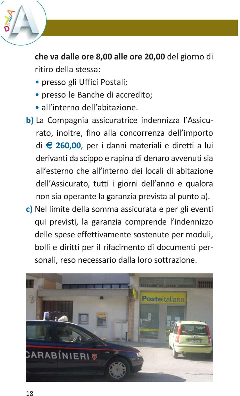 avvenuti sia all esterno che all interno dei locali di abitazione dell Assicurato, tutti i giorni dell anno e qualora non sia operante la garanzia prevista al punto a).