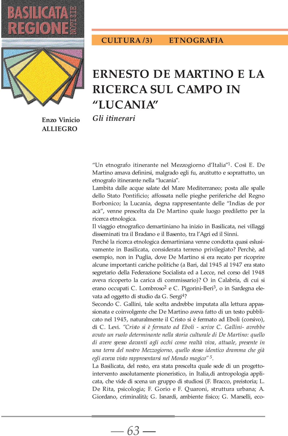 Lambita dalle acque salate del Mare Mediterraneo; posta alle spalle dello Stato Pontificio; affossata nelle pieghe periferiche del Regno Borbonico; la Lucania, degna rappresentante delle Indias de