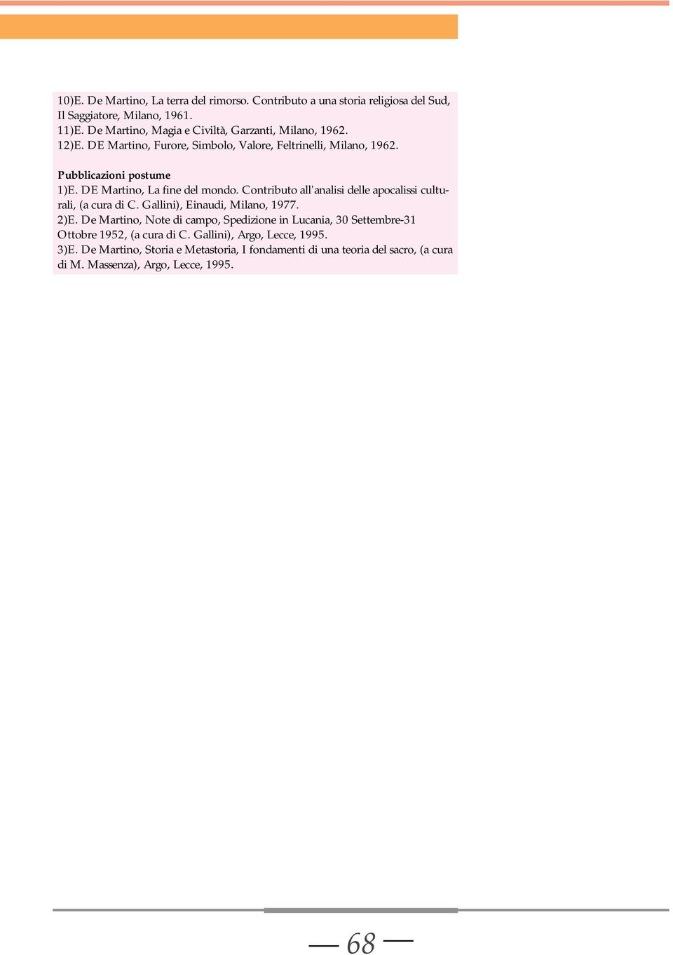 DE Martino, La fine del mondo. Contributo all'analisi delle apocalissi culturali, (a cura di C. Gallini), Einaudi, Milano, 1977. 2)E.