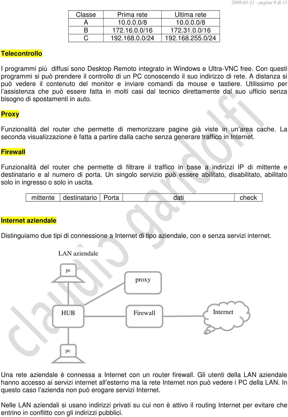 tastiere Utilissimo per l assistenza che può essere fatta in molti casi dal tecnico direttamente dal suo ufficio senza bisogno di spostamenti in auto Proxy Funzionalità del router che permette di