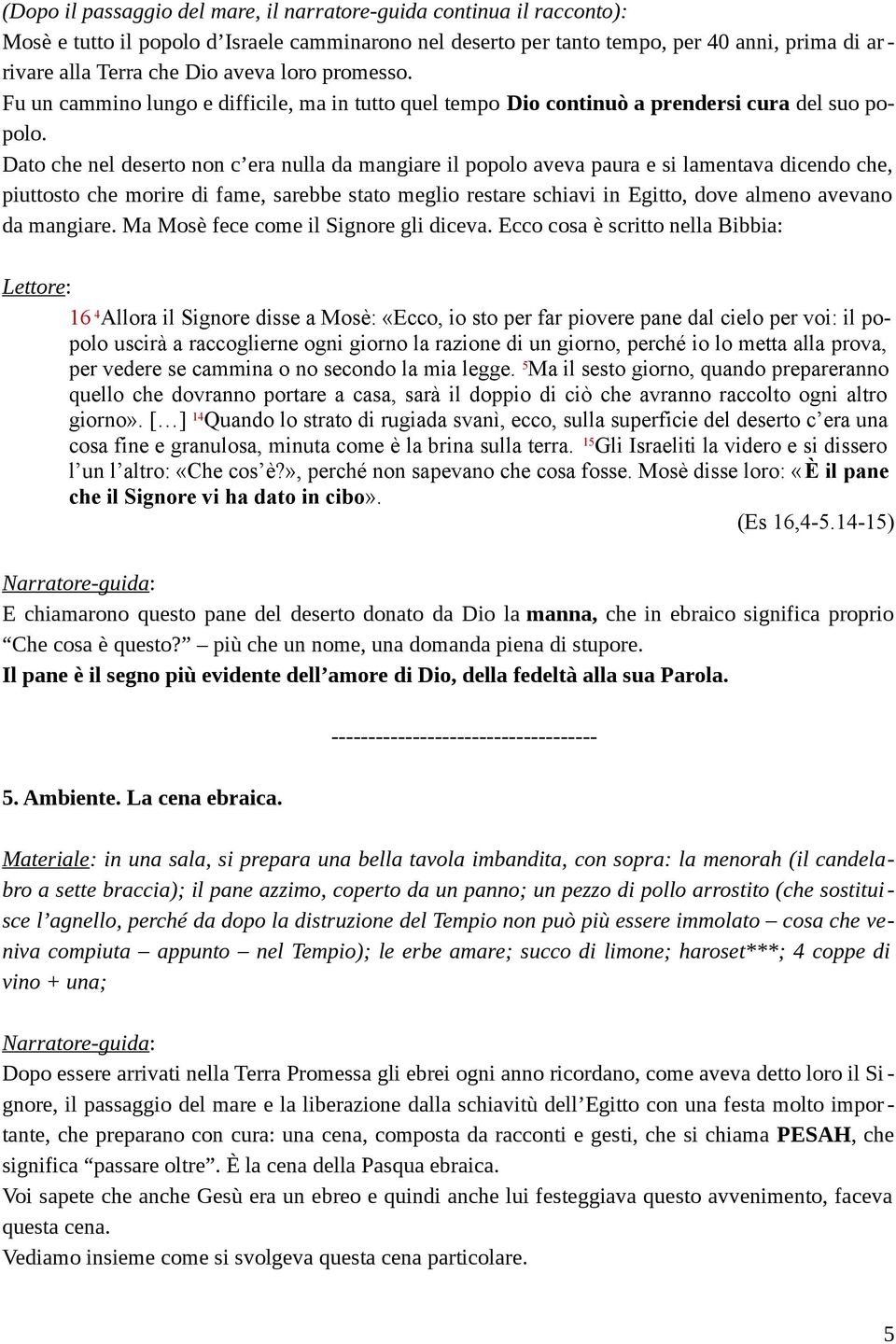 Dato che nel deserto non c era nulla da mangiare il popolo aveva paura e si lamentava dicendo che, piuttosto che morire di fame, sarebbe stato meglio restare schiavi in Egitto, dove almeno avevano da