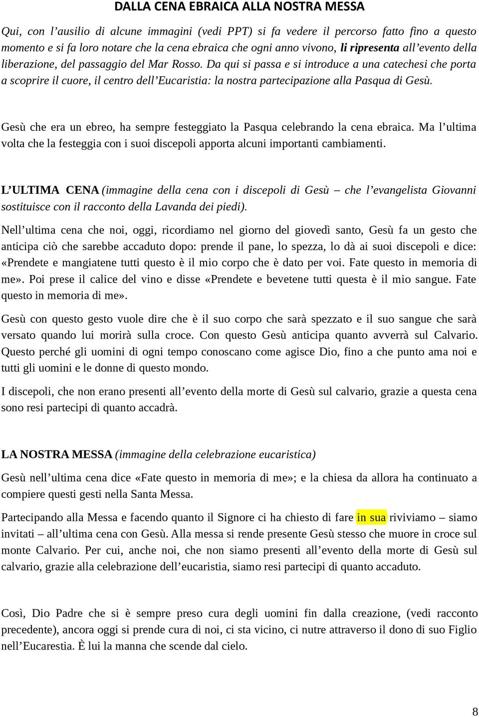 Da qui si passa e si introduce a una catechesi che porta a scoprire il cuore, il centro dell Eucaristia: la nostra partecipazione alla Pasqua di Gesù.