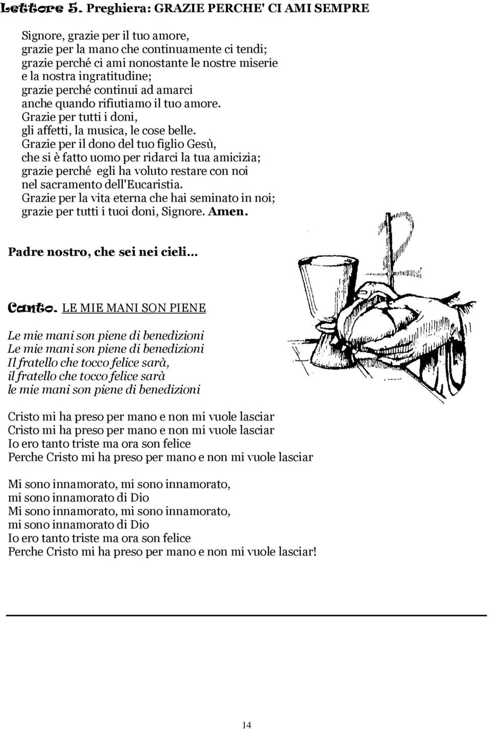 grazie perché continui ad amarci anche quando rifiutiamo il tuo amore. Grazie per tutti i doni, gli affetti, la musica, le cose belle.