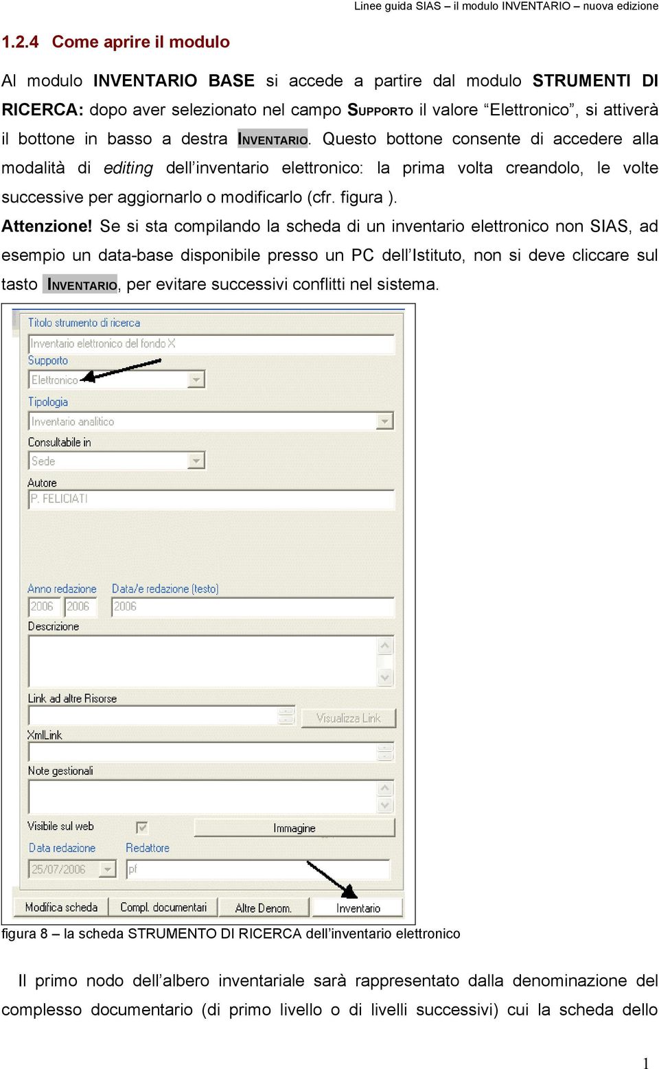 a destra INVENTARIO. Questo bottone consente di accedere alla modalità di editing dell inventario elettronico: la prima volta creandolo, le volte successive per aggiornarlo o modificarlo (cfr.