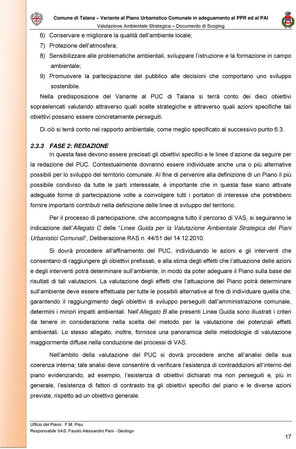 Nella predisposizione del Variante al PUC di Talana si terrà conto dei dieci obiettivi sopraelencati valutando attraverso quali scelte strategiche e attraverso quali azioni specifiche tali obiettivi