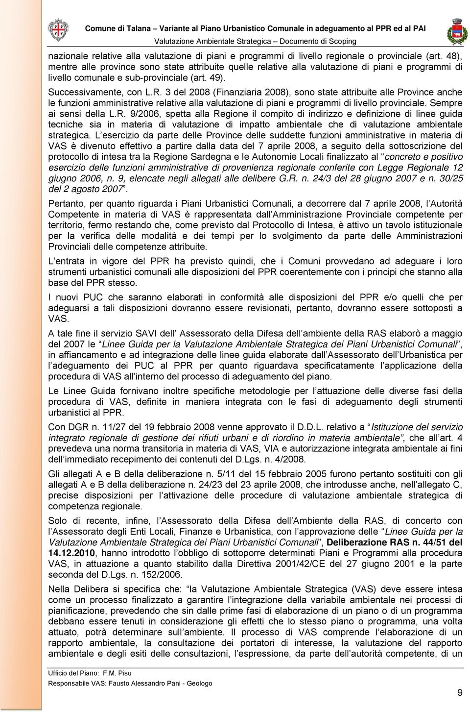 3 del 2008 (Finanziaria 2008), sono state attribuite alle Province anche le funzioni amministrative relative alla valutazione di piani e programmi di livello provinciale. Sempre ai sensi della L.R.