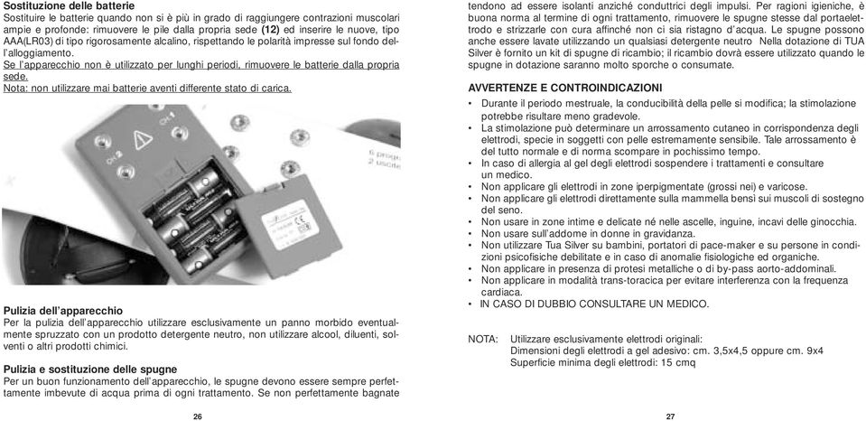 Se l apparecchio non è utilizzato per lunghi periodi, rimuovere le batterie dalla propria sede. Nota: non utilizzare mai batterie aventi differente stato di carica.