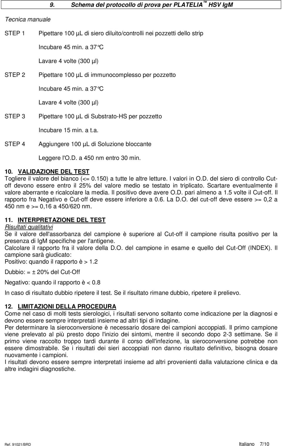 a 37 C Lavare 4 volte (300 µl) STEP 3 Pipettare 100 µl di Substrato-HS per pozzetto Incubare 15 min. a t.a. STEP 4 Aggiungere 100 µl di Soluzione bloccante Leggere l'o.d. a 450 nm entro 30 min. 10. VALIDAZIONE DEL TEST Togliere il valore del bianco (<= 0.