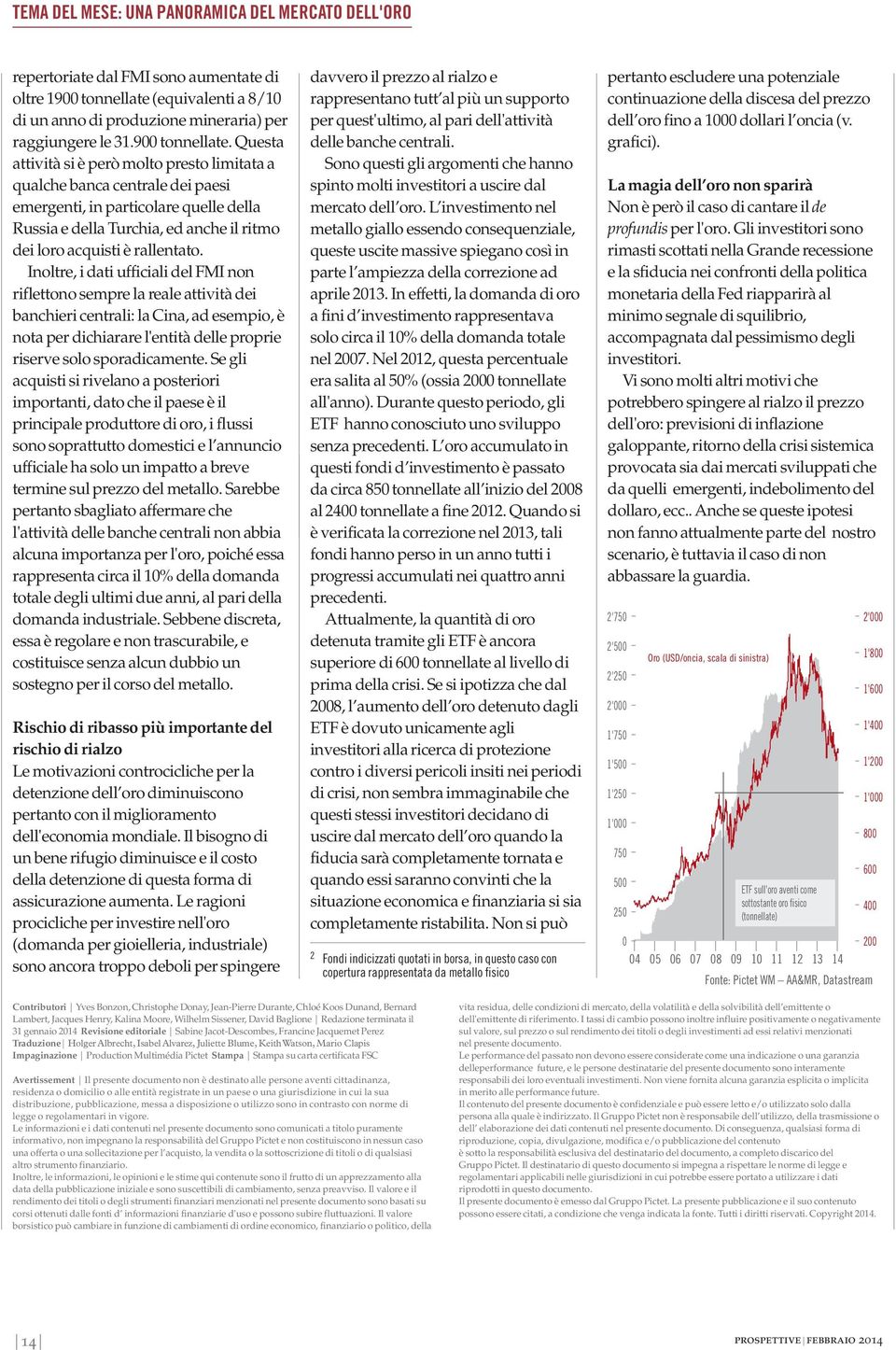 Questa attività si è però molto presto limitata a qualche banca centrale dei paesi emergenti, in particolare quelle della Russia e della Turchia, ed anche il ritmo dei loro acquisti è rallentato.