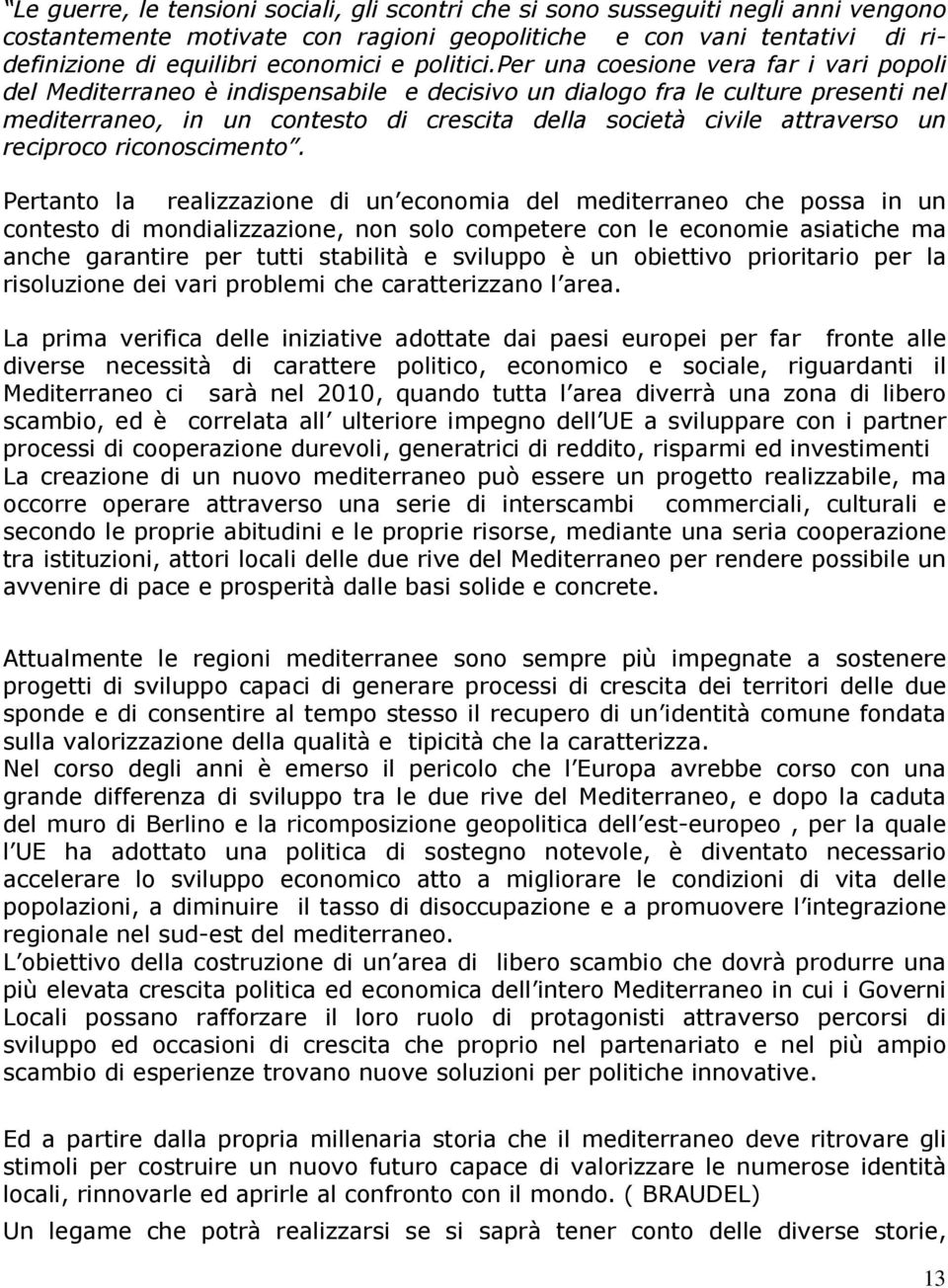 per una coesione vera far i vari popoli del Mediterraneo è indispensabile e decisivo un dialogo fra le culture presenti nel mediterraneo, in un contesto di crescita della società civile attraverso un