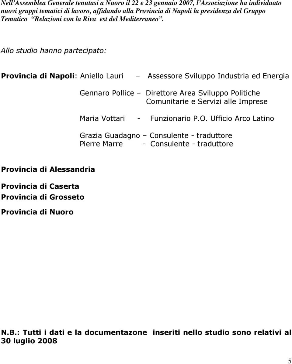 Allo studio hanno partecipato: Provincia di Napoli: Aniello Lauri Assessore Sviluppo Industria ed Energia Gennaro Pollice Direttore Area Sviluppo Politiche Comunitarie e Servizi alle