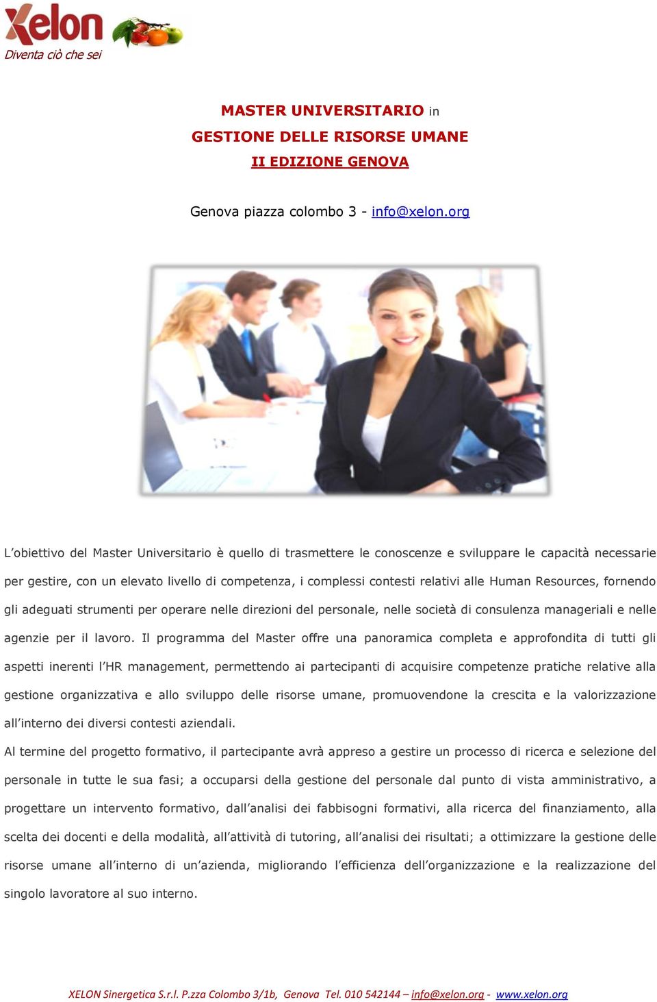 alle Human Resources, fornendo gli adeguati strumenti per operare nelle direzioni del personale, nelle società di consulenza manageriali e nelle agenzie per il lavoro.