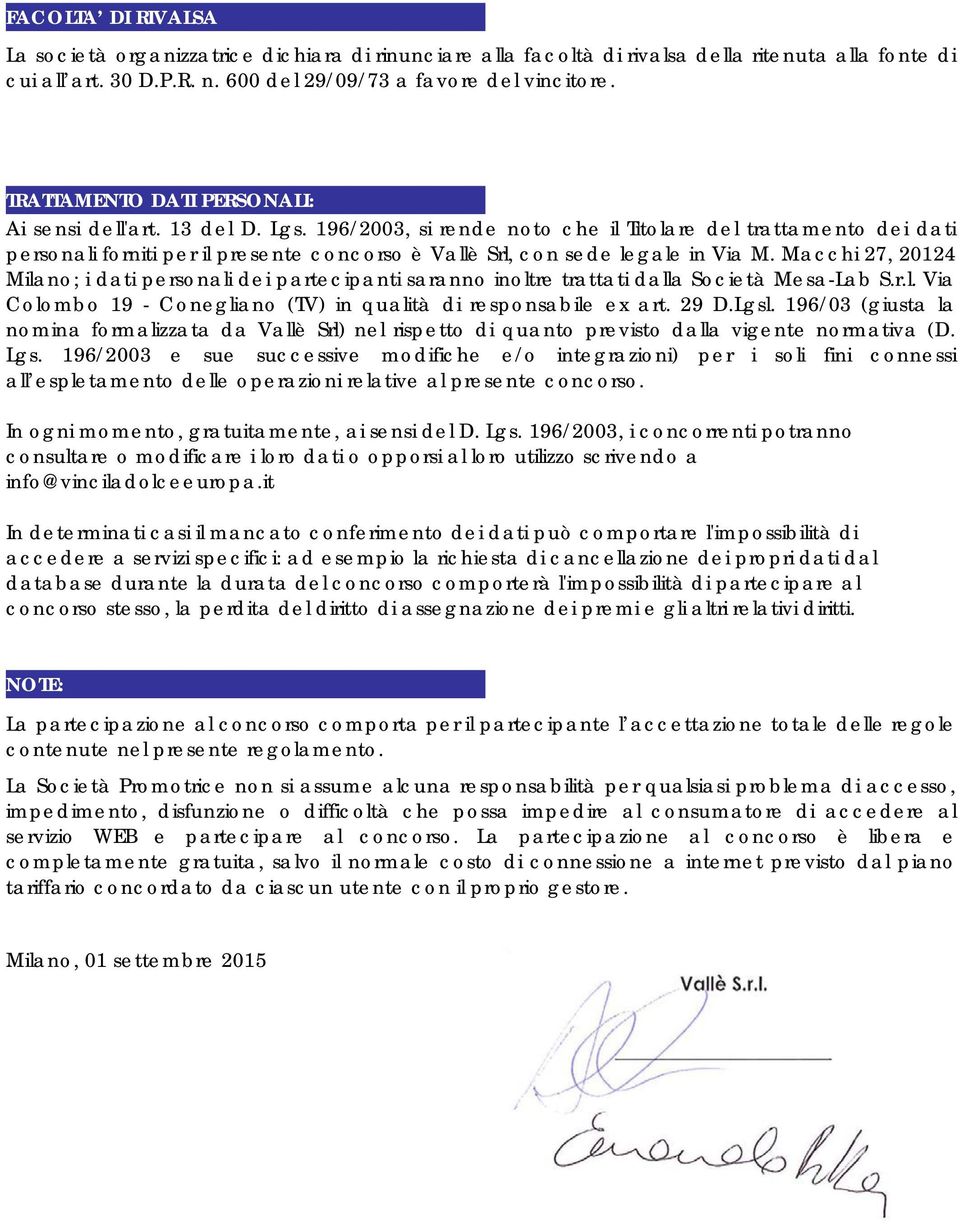 196/2003, si rende noto che il Titolare del trattamento dei dati personali forniti per il presente concorso è Vallè Srl, con sede legale in Via M.