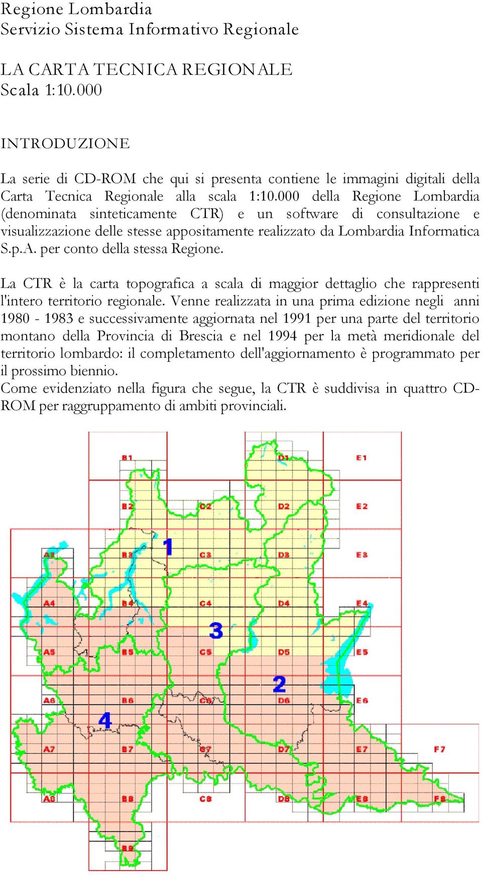 000 della Regione Lombardia (denominata sinteticamente CTR) e un software di consultazione e visualizzazione delle stesse appositamente realizzato da Lombardia Informatica S.p.A.