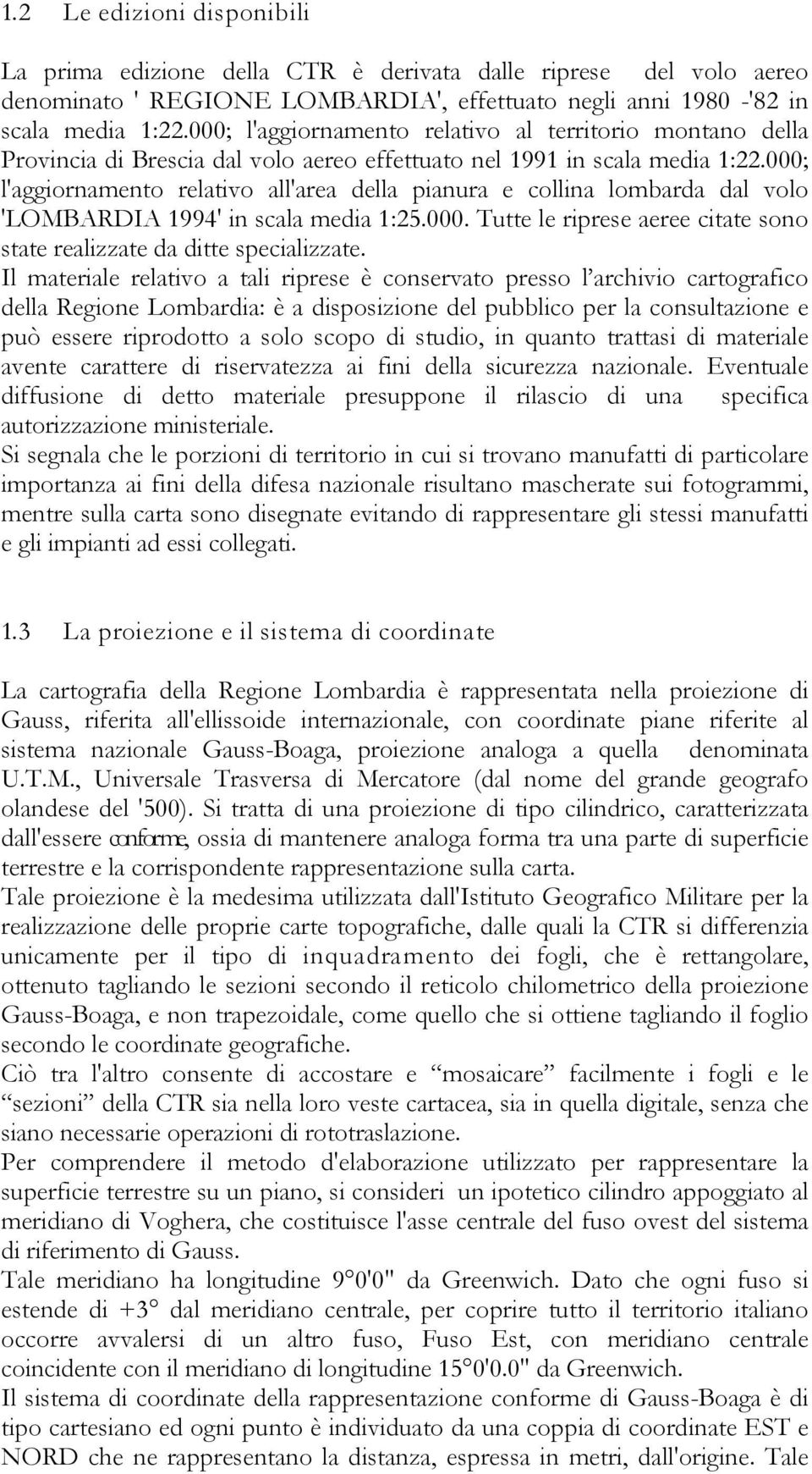 000; l'aggiornamento relativo all'area della pianura e collina lombarda dal volo 'LOMBARDIA 1994' in scala media 1:25.000. Tutte le riprese aeree citate sono state realizzate da ditte specializzate.