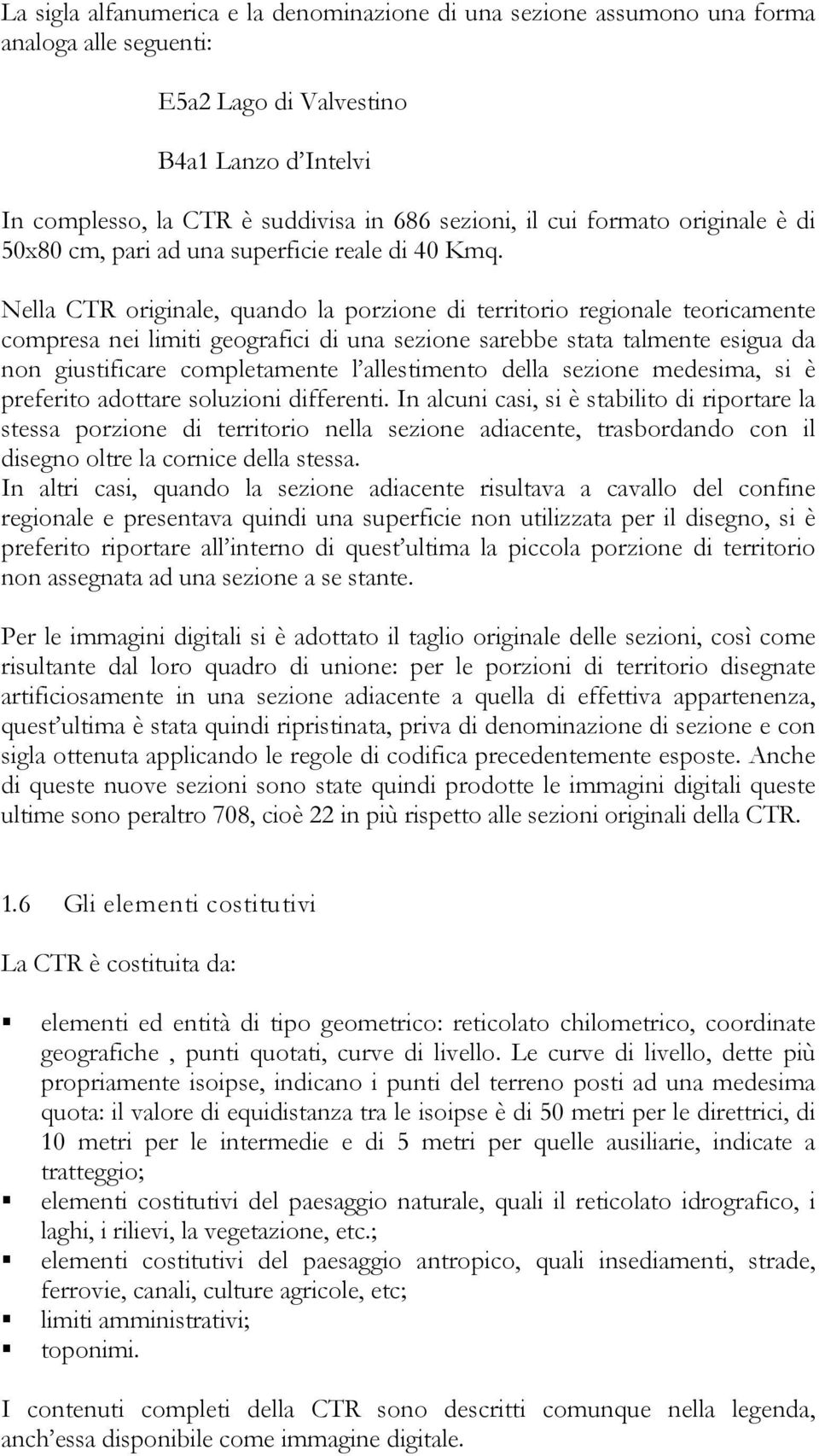 Nella CTR originale, quando la porzione di territorio regionale teoricamente compresa nei limiti geografici di una sezione sarebbe stata talmente esigua da non giustificare completamente l