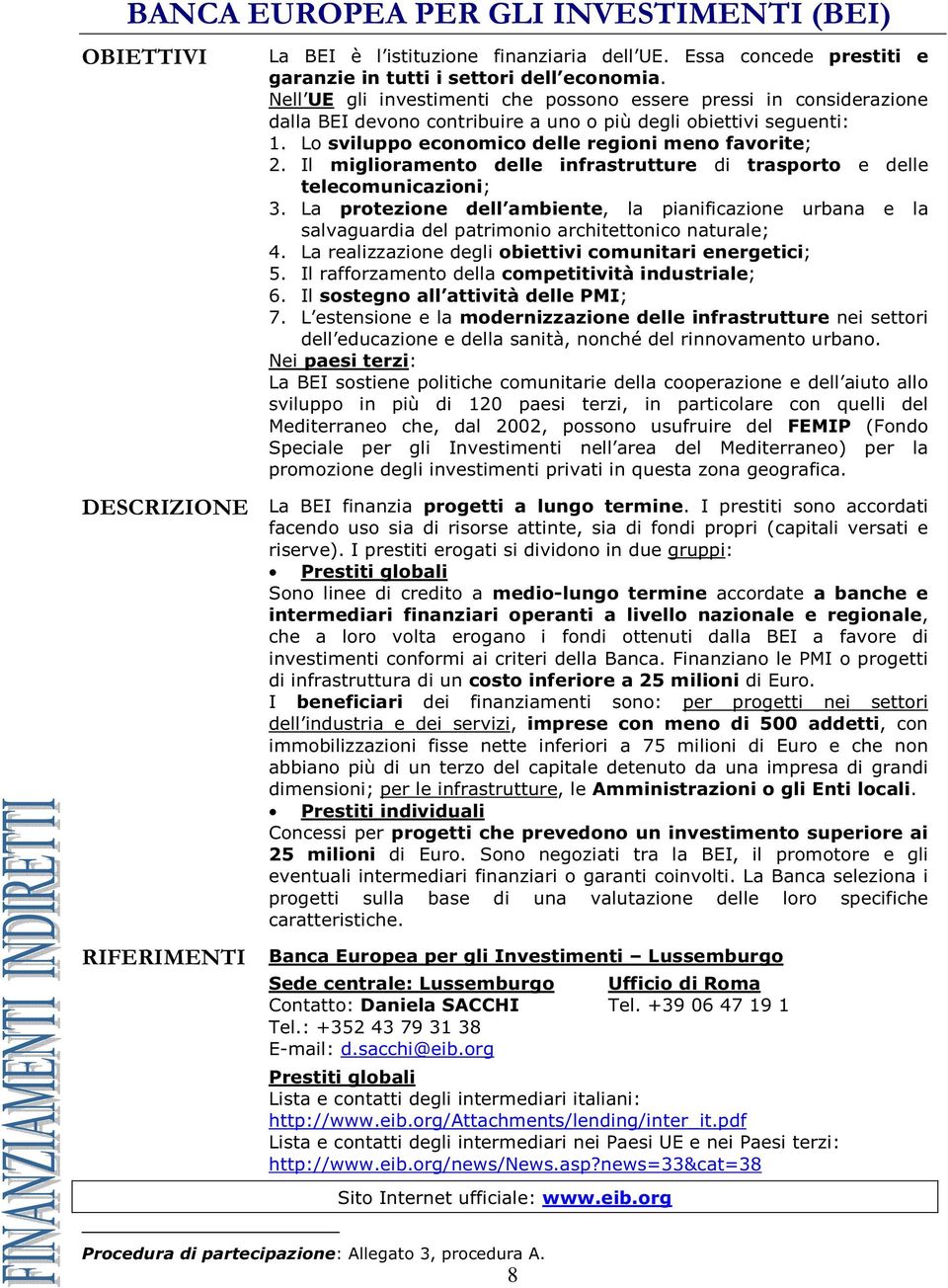 Il miglioramento delle infrastrutture di trasporto e delle telecomunicazioni; 3. La protezione dell ambiente, la pianificazione urbana e la salvaguardia del patrimonio architettonico naturale; 4.