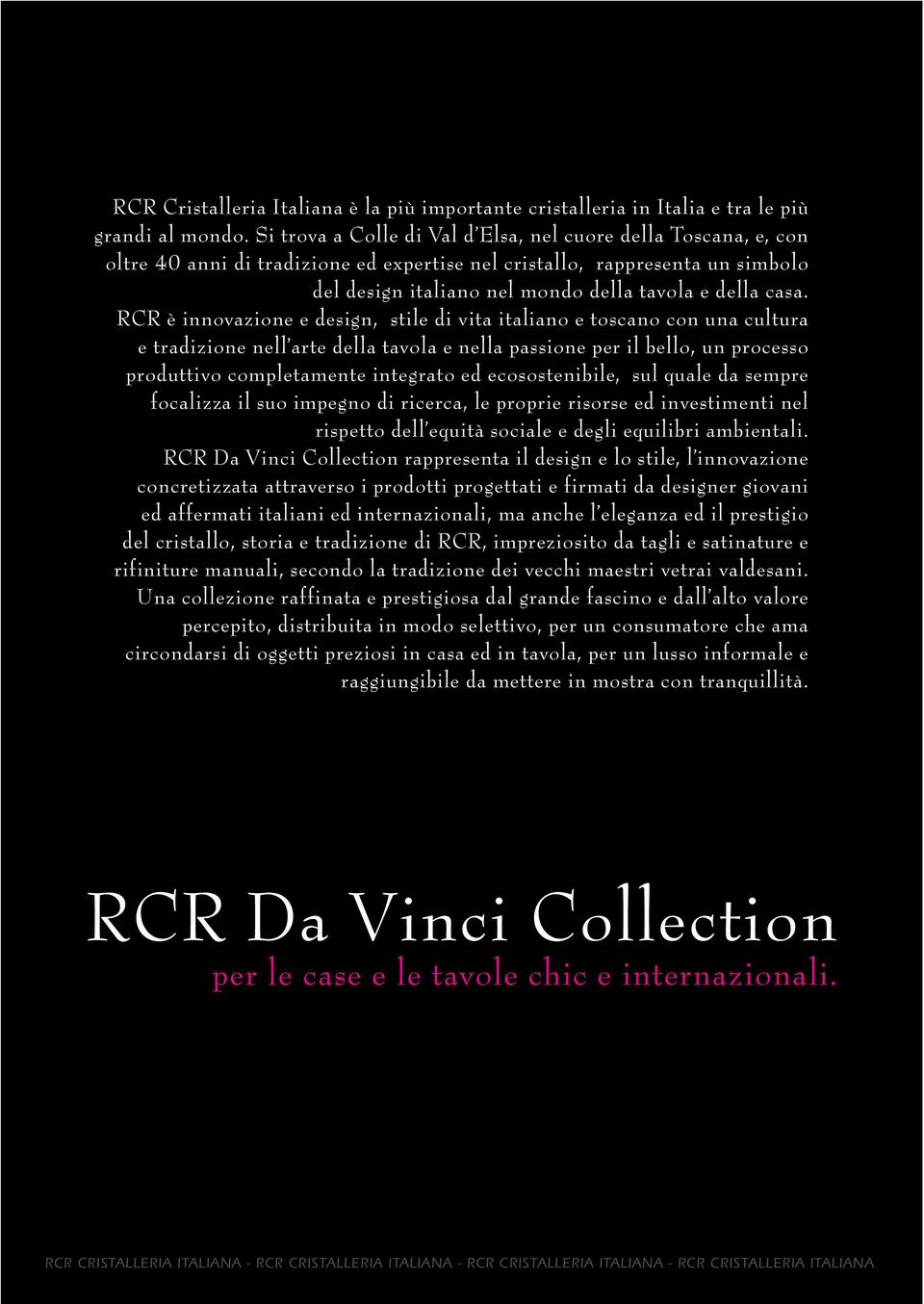 RCR è innovazione e design, stile di vita italiano e toscano con una cultura e tradizione nell arte della tavola e nella passione per il bello, un processo produttivo completamente integrato ed