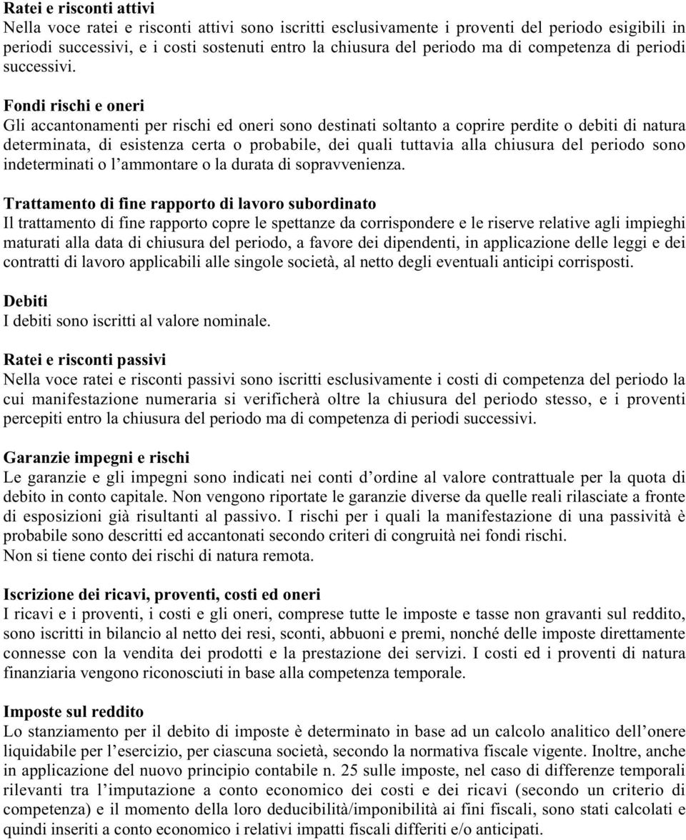 Fondi rischi e oneri Gli accantonamenti per rischi ed oneri sono destinati soltanto a coprire perdite o debiti di natura determinata, di esistenza certa o probabile, dei quali tuttavia alla chiusura