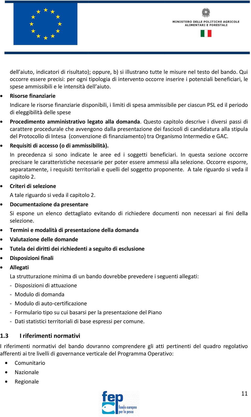 Risorse finanziarie Indicare le risorse finanziarie disponibili, i limiti di spesa ammissibile per ciascun PSL ed il periodo di eleggibilità delle spese Procedimento amministrativo legato alla