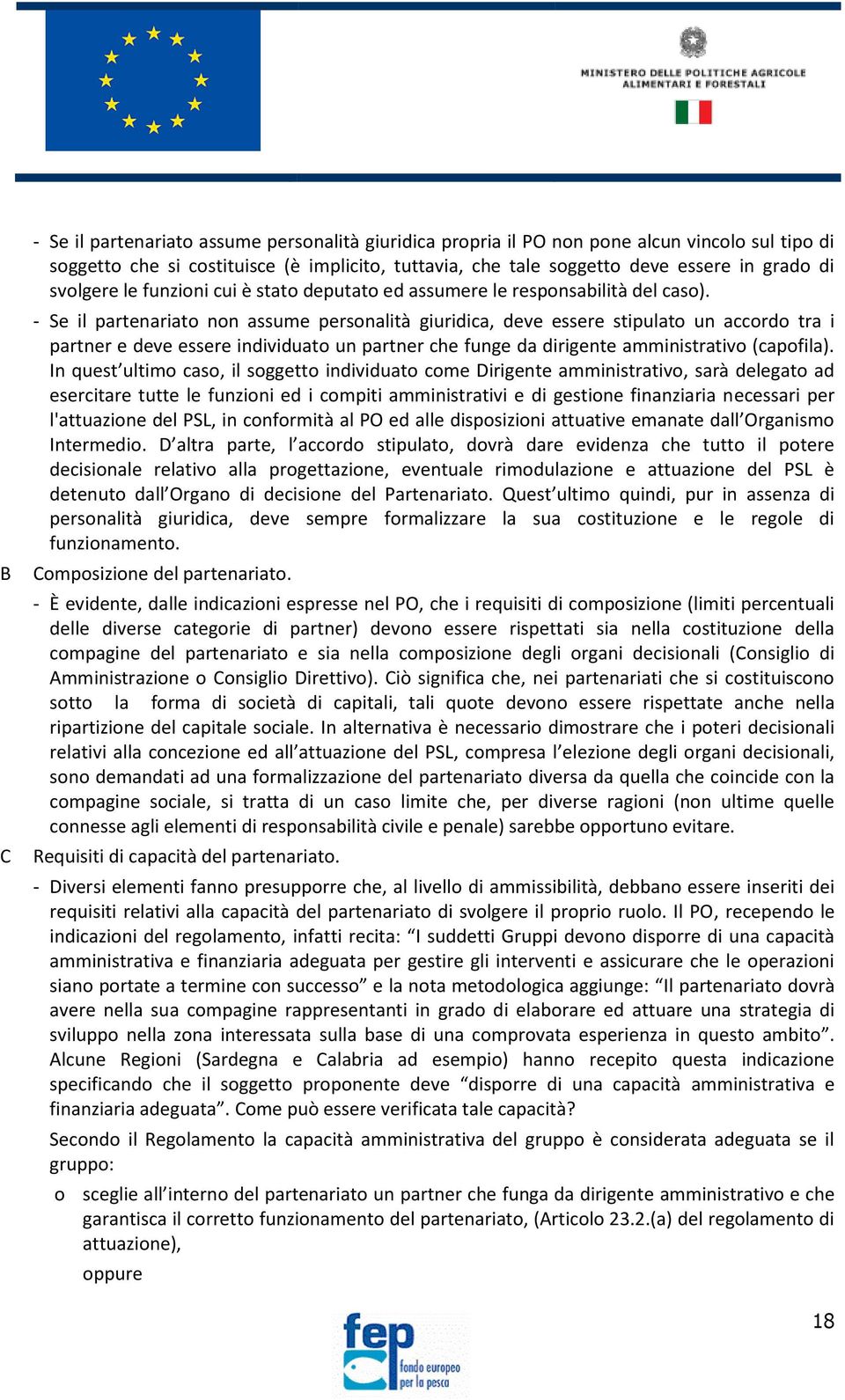 - Se il partenariato non assume personalità giuridica, deve essere stipulato un accordo tra i partner e deve essere individuato un partner che funge da dirigente amministrativo (capofila).