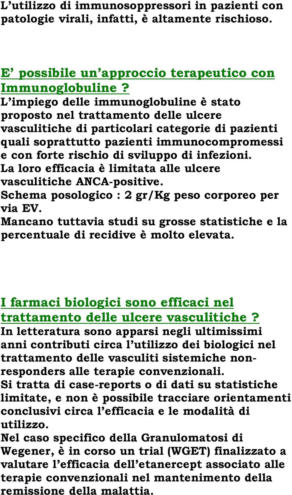 sviluppo di infezioni. La loro efficacia è limitata alle ulcere vasculitiche ANCA-positive. Schema posologico : 2 gr/kg peso corporeo per via EV.