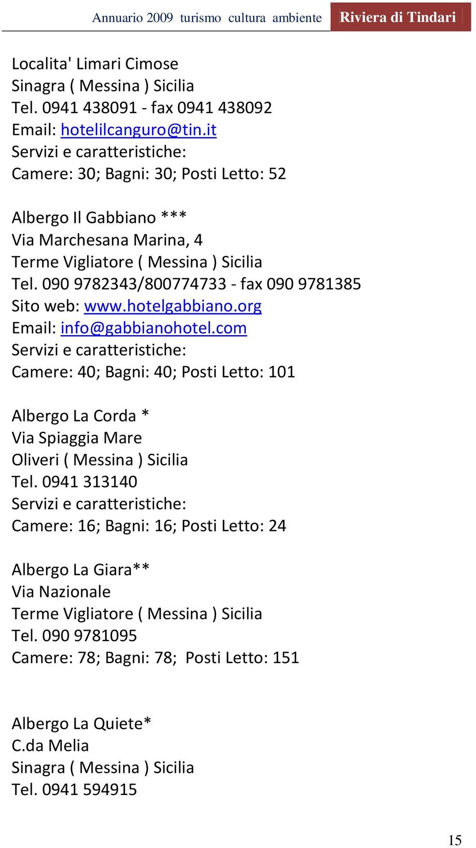 090 9782343/800774733 - fax 090 9781385 Sito web: www.hotelgabbiano.org Email: info@gabbianohotel.