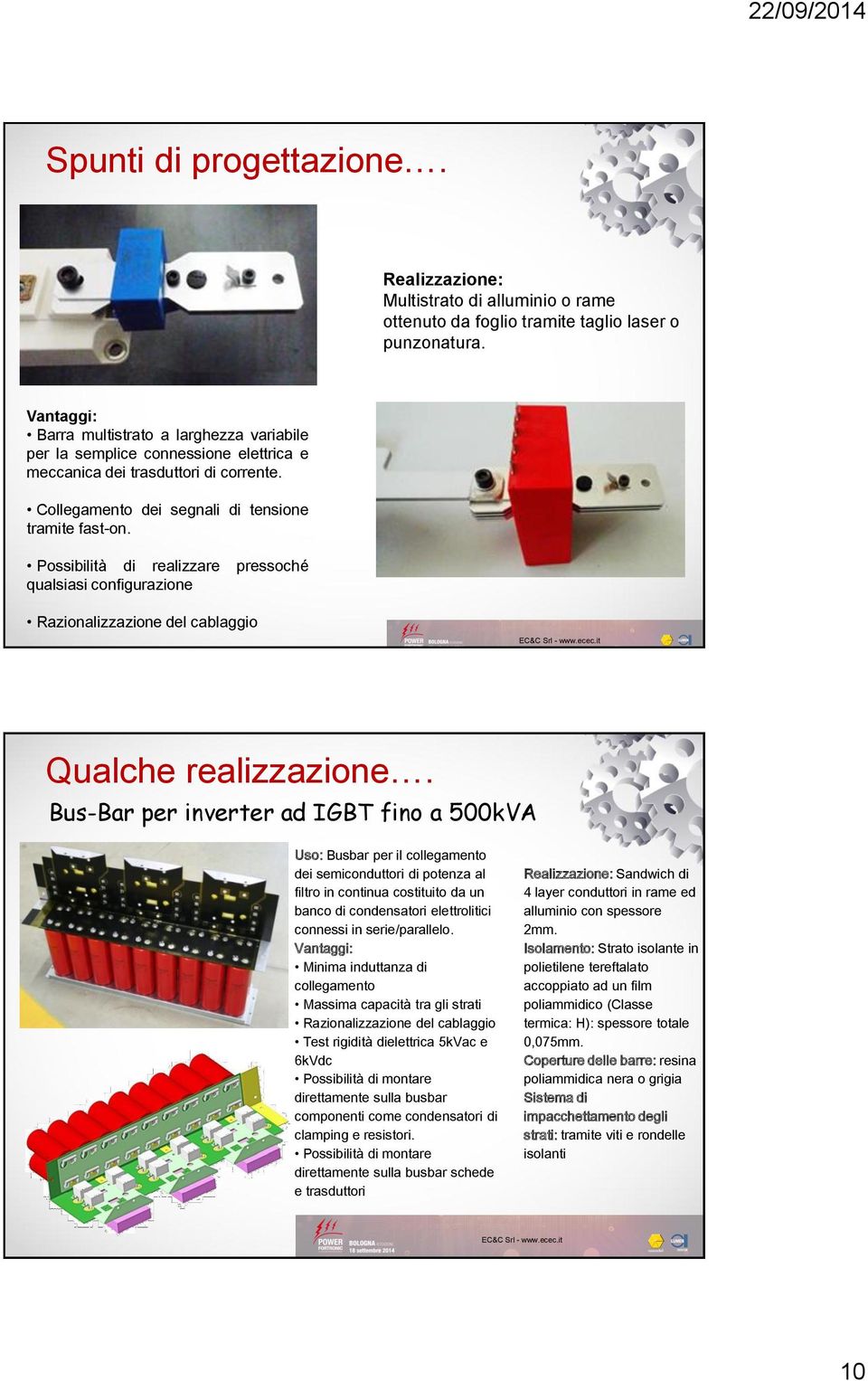 Possibilità di realizzare pressoché qualsiasi configurazione Razionalizzazione del cablaggio Qualche realizzazione.