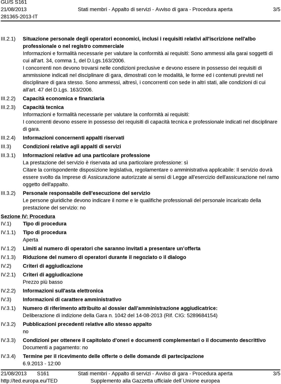 I concorrenti non devono trovarsi nelle condizioni preclusive e devono essere in possesso dei requisiti di ammissione indicati nel disciplinare di gara, dimostrati con le modalità, le forme ed i