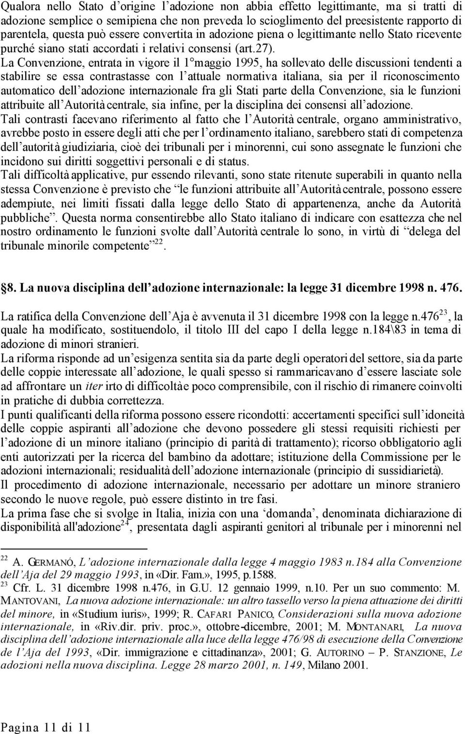 La Convenzione, entrata in vigore il 1 maggio 1995, ha sollevato delle discussioni tendenti a stabilire se essa contrastasse con l attuale normativa italiana, sia per il riconoscimento automatico