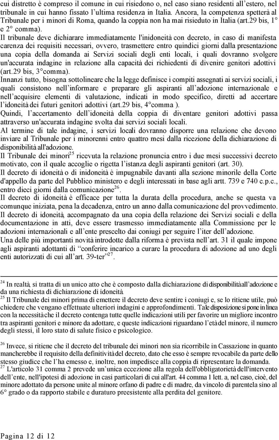 Il tribunale deve dichiarare immediatamente l'inidoneità con decreto, in caso di manifesta carenza dei requisiti necessari, ovvero, trasmettere entro quindici giorni dalla presentazione una copia