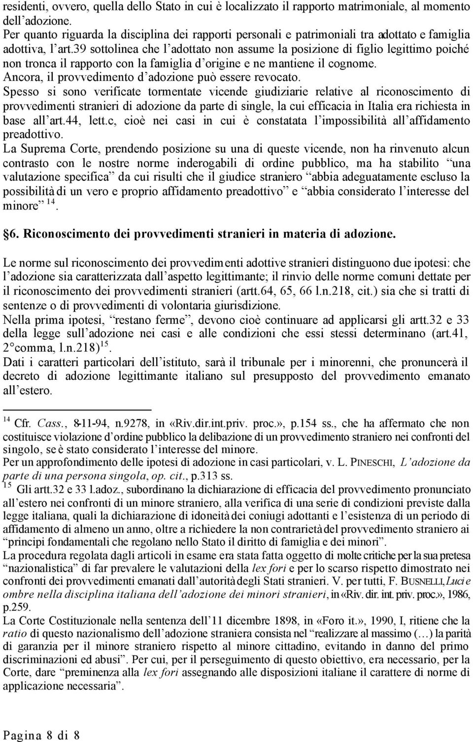 39 sottolinea che l adottato non assume la posizione di figlio legittimo poiché non tronca il rapporto con la famiglia d origine e ne mantiene il cognome.