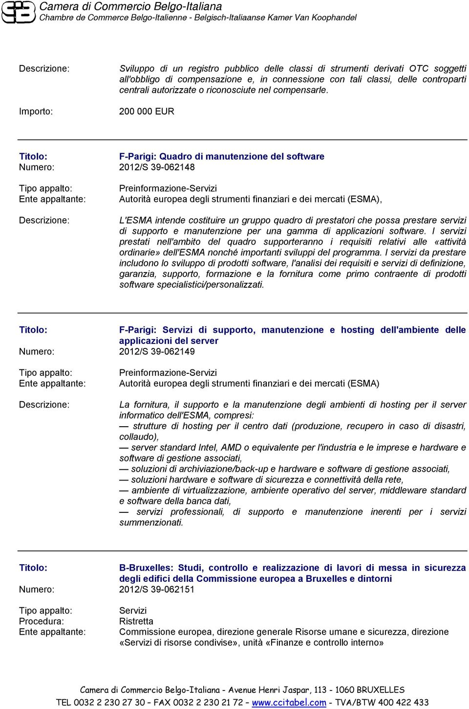 200 000 EUR F-Parigi: Quadro di manutenzione del software Numero: 2012/S 39-062148 Preinformazione- Autorità europea degli strumenti finanziari e dei mercati (ESMA), L'ESMA intende costituire un