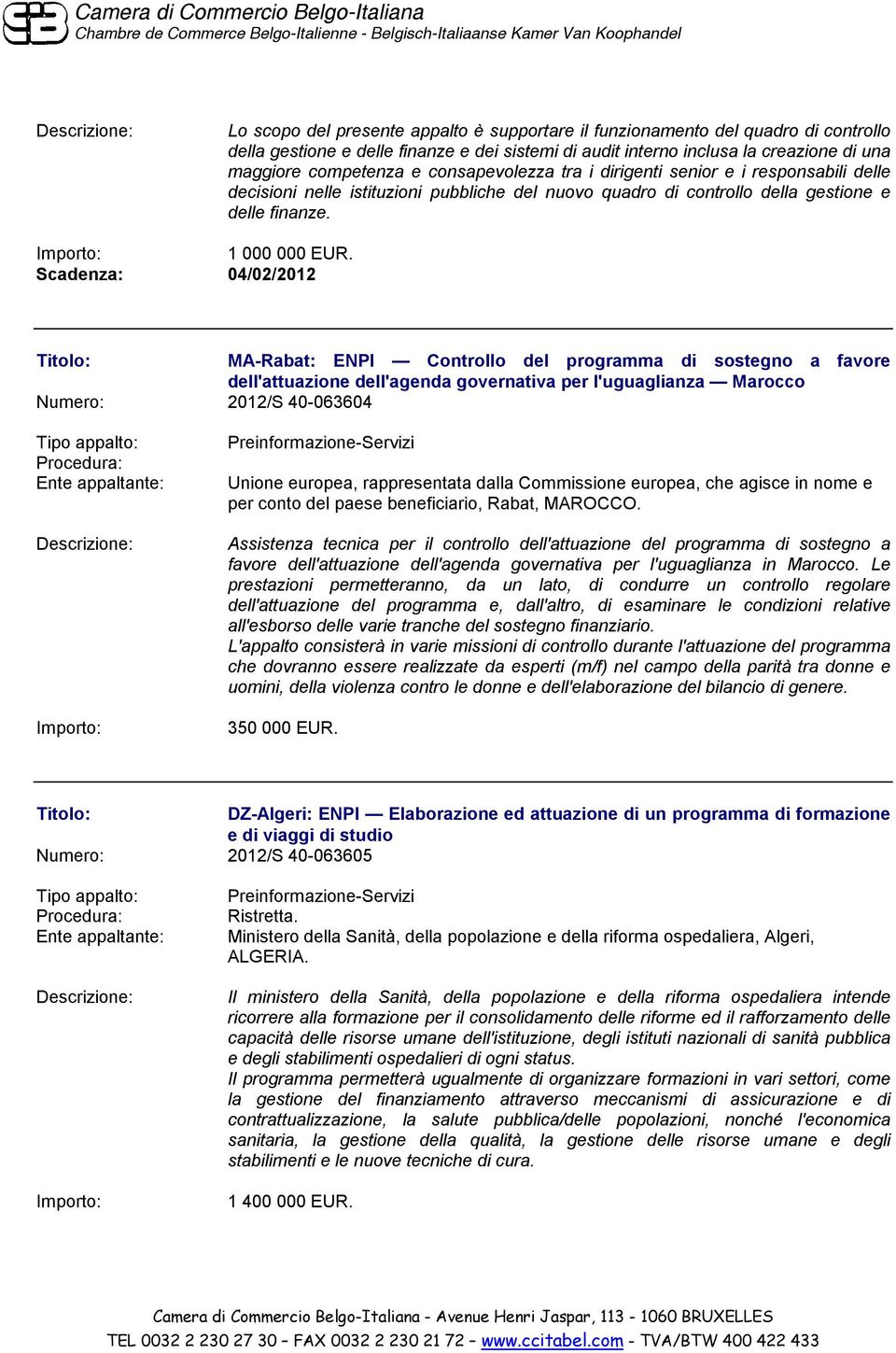 Scadenza: 04/02/2012 MA-Rabat: ENPI Controllo del programma di sostegno a favore dell'attuazione dell'agenda governativa per l'uguaglianza Marocco Numero: 2012/S 40-063604 Preinformazione- Unione