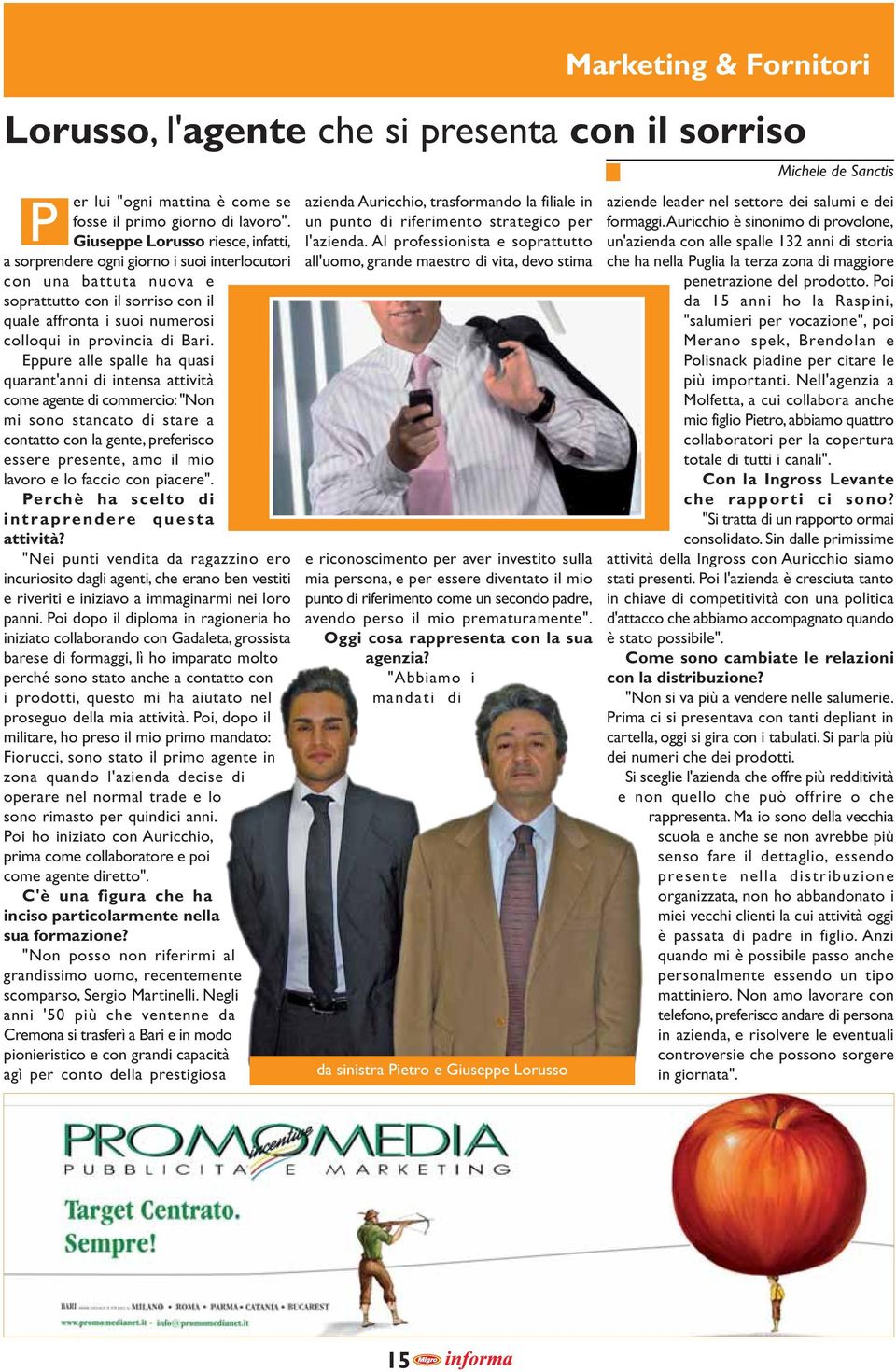 Eppure alle spalle ha quasi quarant'anni di intensa attività come agente di commercio: "Non mi sono stancato di stare a contatto con la gente, preferisco essere presente, amo il mio lavoro e lo