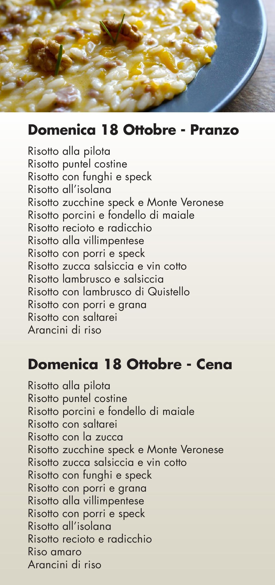 Risotto con porri e grana Domenica 18 Ottobre - Cena Risotto con la zucca Risotto zucchine speck e Monte Veronese Risotto