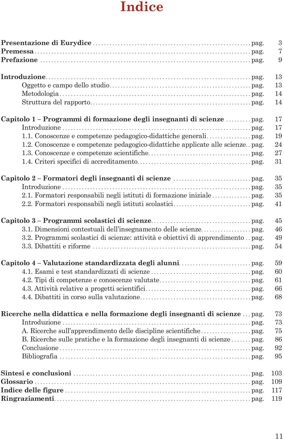 .................................................. pag.13 Metodologia..................................................................... pag.14 Struttura del rapporto.......................................................... pag.14 Capitolo 1 Programmi di formazione degli insegnanti di scienze.