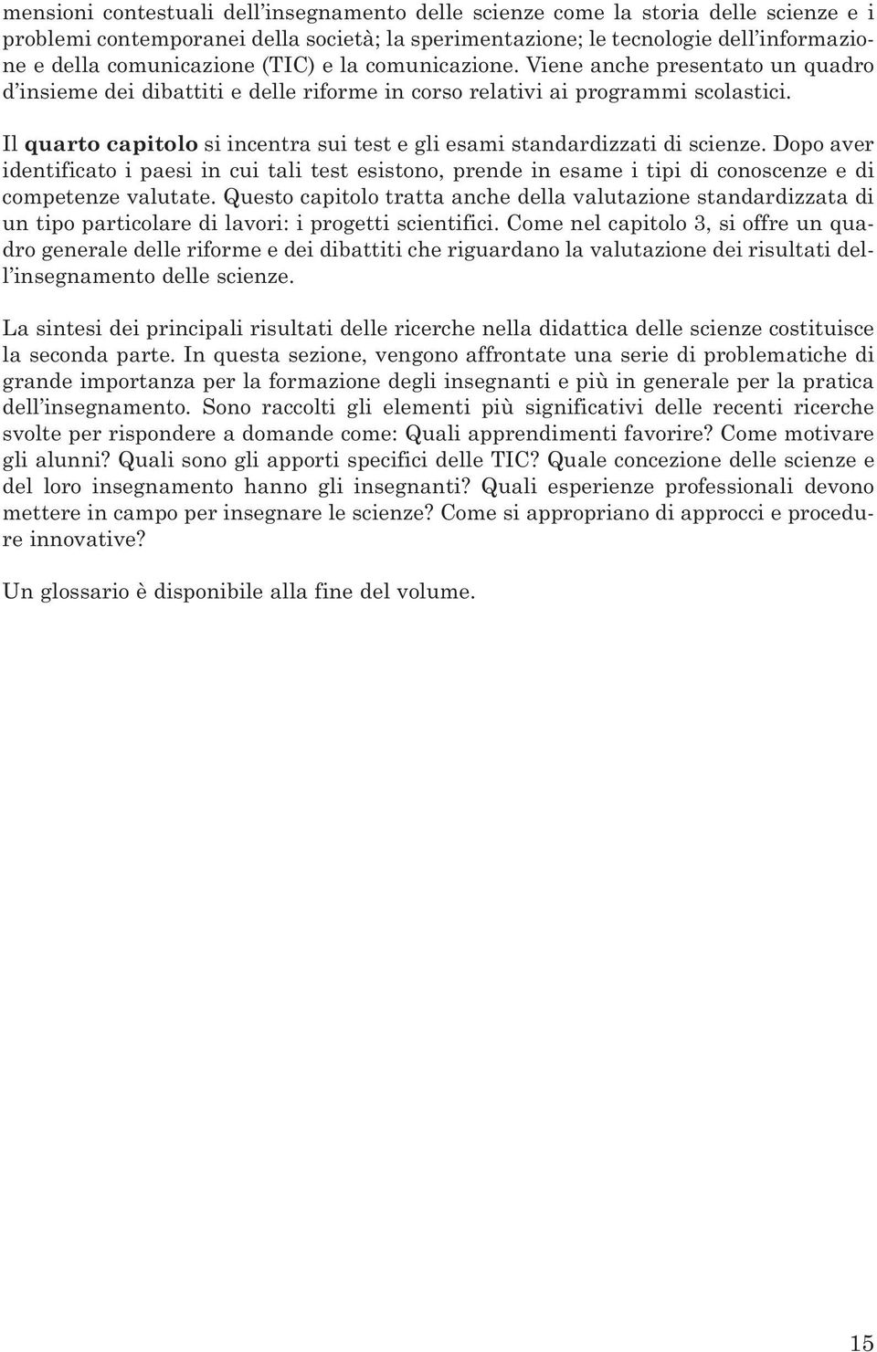 Il quarto capitolo si incentra sui test e gli esami standardizzati di scienze. Dopo aver identificato i paesi in cui tali test esistono, prende in esame i tipi di conoscenze e di competenze valutate.