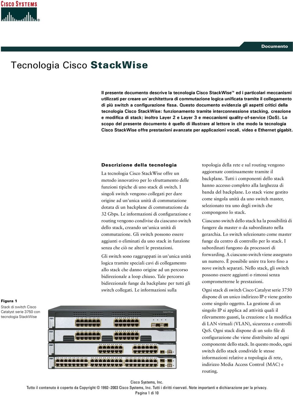 Questo documento evidenzia gli aspetti critici della tecnologia Cisco StackWise: funzionamento tramite interconnessione stacking, creazione e modifica di stack; inoltro Layer 2 e Layer 3 e meccanismi