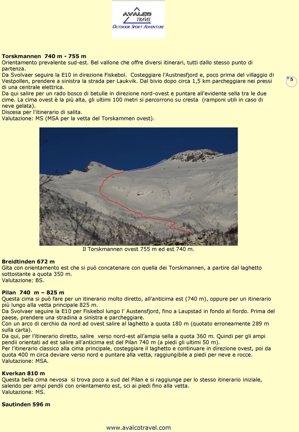 Da qui salire per un rado bosco di betulle in direzione nord-ovest e puntare all evidente sella tra le due cime.