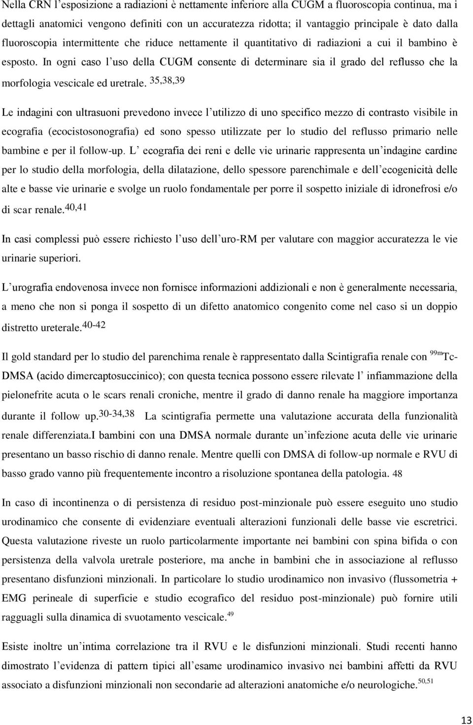 In ogni caso l uso della CUGM consente di determinare sia il grado del reflusso che la morfologia vescicale ed uretrale.