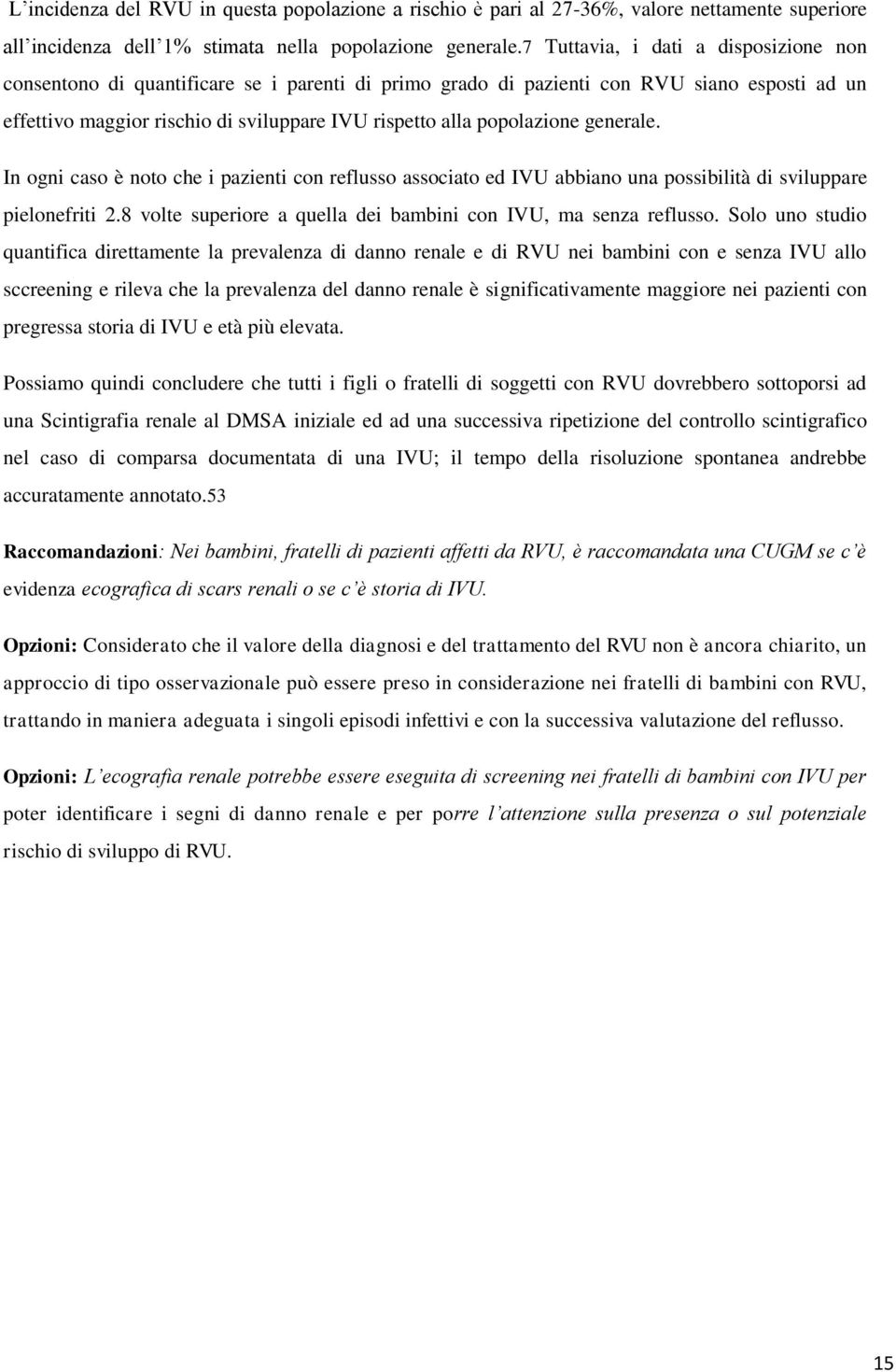 popolazione generale. In ogni caso è noto che i pazienti con reflusso associato ed IVU abbiano una possibilità di sviluppare pielonefriti 2.